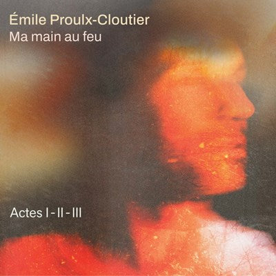 Émile Proulx-Cloutier - Ma Main Au Feu