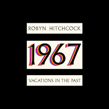 Robyn Hitchcock - 1967: Vacations In The Past