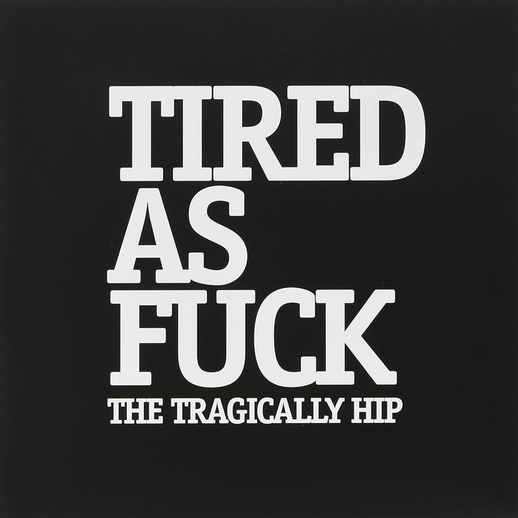 Tragically Hip - Tired As Fuck
