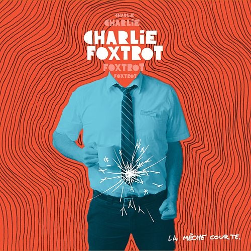 Charlie Foxtrot - La Mèche Courte